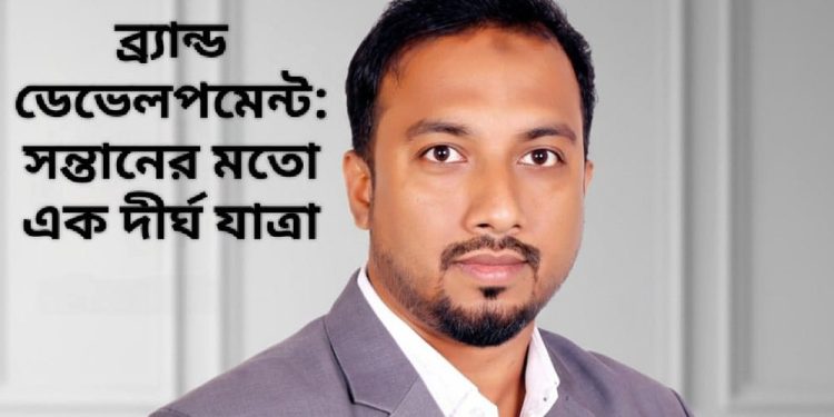 ব্র্যান্ড ডেভেলপমেন্ট : সন্তানের মতো এক দীর্ঘ যাত্রা