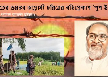 ভারতের ভয়ঙ্কর আগ্রাসী চরিত্রের বহিঃপ্রকাশ ‘পুশ ইন’